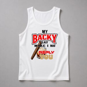 My Backy Say Make I NO Reply You Shirt 3