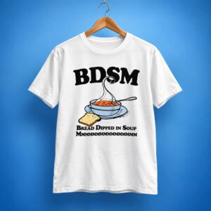 BDSM Bread Dipped In Soup MMM Shirt 1