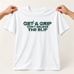 Get A Grip Don’t Believe The Blip Shirt VisionQuest
