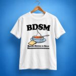 BDSM Bread Dipped In Soup MMM Shirt