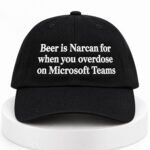 Beer Is Narcan For When You Overdose On Microsoft Teams Hat