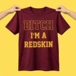 Bitch I'm A Redskin Shirt