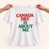 Canada Dry Is About Me Shirt