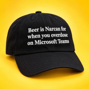 Beer Is Narcan For When You Overdose On Microsoft Teams Hat 3