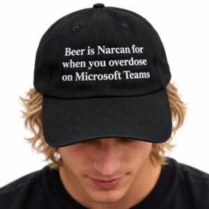 Beer Is Narcan For When You Overdose On Microsoft Teams Hat 2