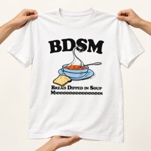 BDSM Bread Dipped In Soup MMM Shirt