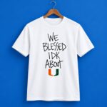 Miami Hurricanes We Blessed IDK About U Shirt
