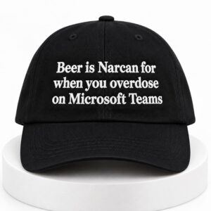 Beer Is Narcan For When You Overdose On Microsoft Teams Hat 1