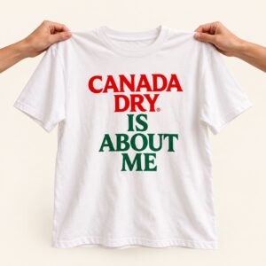 Canada Dry Is About Me Shirt