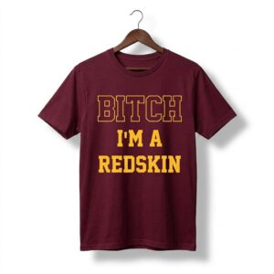 Bitch I'm A Redskin Shirt 1
