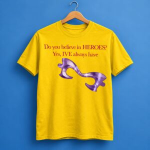 Do You Believe In Heroes IVE Always Have Shirt 1
